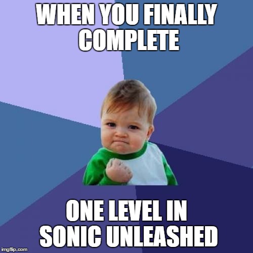 Sonic Faliure | WHEN YOU FINALLY COMPLETE; ONE LEVEL IN SONIC UNLEASHED | image tagged in memes,success kid | made w/ Imgflip meme maker