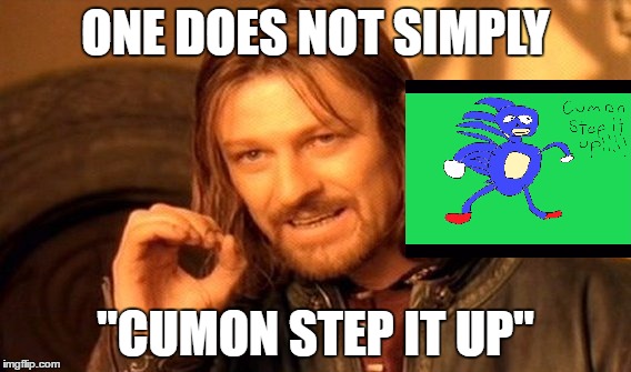 One Does Not Simply Step It Up | ONE DOES NOT SIMPLY; "CUMON STEP IT UP" | image tagged in memes,one does not simply,sanic | made w/ Imgflip meme maker