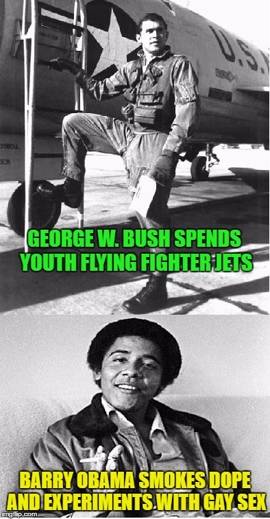 GEORGE W. BUSH SPENDS YOUTH FLYING FIGHTER JETS BARRY OBAMA SMOKES DOPE AND EXPERIMENTS WITH GAY SEX | made w/ Imgflip meme maker