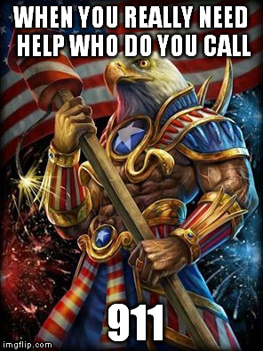 Muh Eagle | WHEN YOU REALLY NEED HELP WHO DO YOU CALL; 911 | image tagged in muh eagle | made w/ Imgflip meme maker