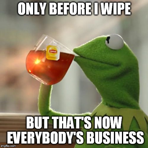 But That's None Of My Business Meme | ONLY BEFORE I WIPE BUT THAT'S NOW EVERYBODY'S BUSINESS | image tagged in memes,but thats none of my business,kermit the frog | made w/ Imgflip meme maker