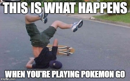 It's true | THIS IS WHAT HAPPENS; WHEN YOU'RE PLAYING POKEMON GO | image tagged in faceplant | made w/ Imgflip meme maker