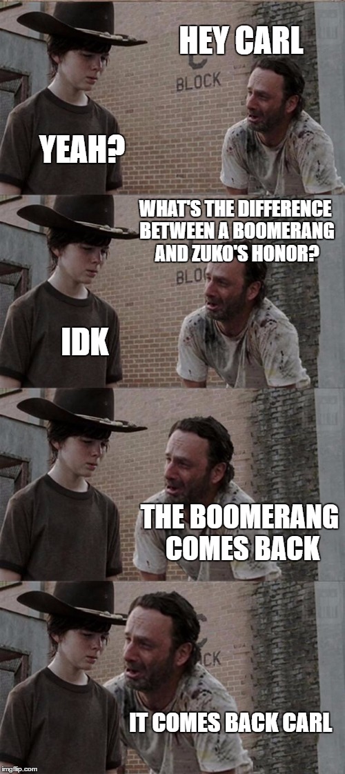 Rick and Carl Long | HEY CARL; YEAH? WHAT'S THE DIFFERENCE BETWEEN A BOOMERANG AND ZUKO'S HONOR? IDK; THE BOOMERANG COMES BACK; IT COMES BACK CARL | image tagged in memes,rick and carl long | made w/ Imgflip meme maker