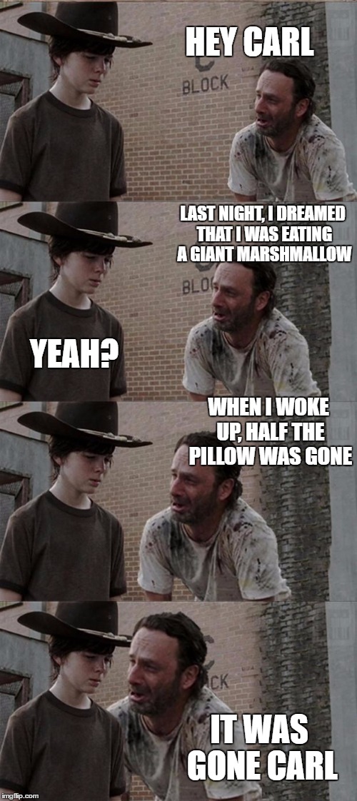 Rick and Carl Long | HEY CARL; LAST NIGHT, I DREAMED THAT I WAS EATING A GIANT MARSHMALLOW; YEAH? WHEN I WOKE UP, HALF THE PILLOW WAS GONE; IT WAS GONE CARL | image tagged in memes,rick and carl long | made w/ Imgflip meme maker