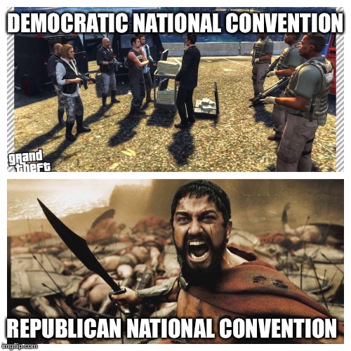 Convention time bitches! | DEMOCRATIC NATIONAL CONVENTION; REPUBLICAN NATIONAL CONVENTION | image tagged in sparta leonidas,convention,democratic convention,republican convention | made w/ Imgflip meme maker