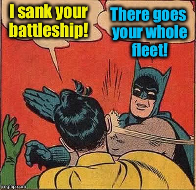 Batman Slapping Robin | I sank your battleship! There goes your whole fleet! | image tagged in memes,batman slapping robin,funny,evilmandoevil | made w/ Imgflip meme maker