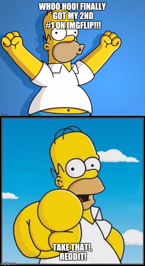 Thank you, everyone! | WHOO HOO! FINALLY GOT MY 2ND #1 ON IMGFLIP!!! TAKE THAT!, REDDIT! | image tagged in finally,number one,homer,whoo hoo,thank you | made w/ Imgflip meme maker