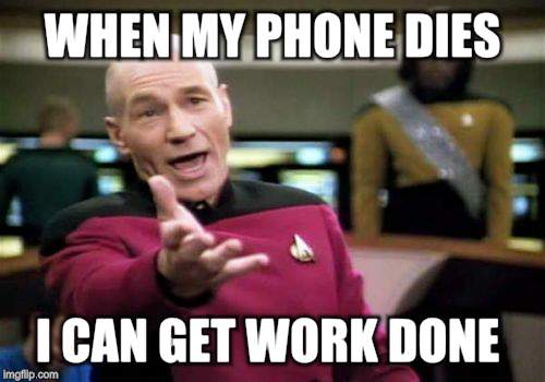 Picard Wtf Meme | WHEN MY PHONE DIES I CAN GET WORK DONE | image tagged in memes,picard wtf | made w/ Imgflip meme maker