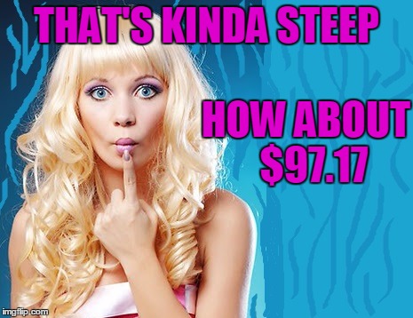 ditzy blonde | THAT'S KINDA STEEP HOW ABOUT  $97.17 | image tagged in ditzy blonde | made w/ Imgflip meme maker