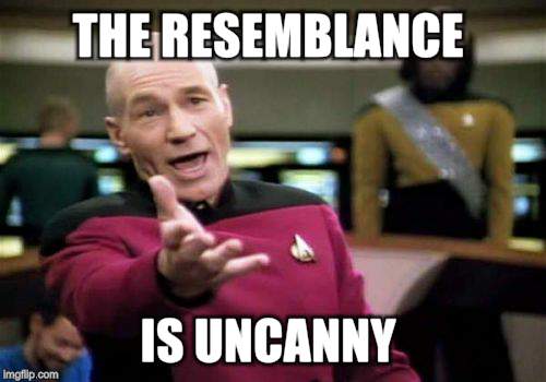 Picard Wtf Meme | THE RESEMBLANCE IS UNCANNY | image tagged in memes,picard wtf | made w/ Imgflip meme maker