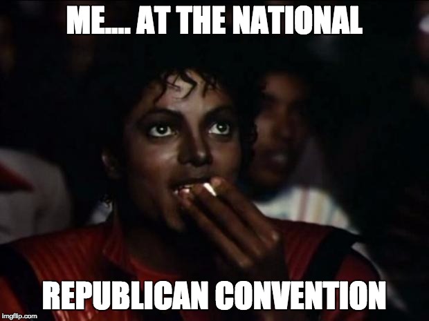 Michael Jackson Popcorn | ME.... AT THE NATIONAL; REPUBLICAN CONVENTION | image tagged in memes,michael jackson popcorn | made w/ Imgflip meme maker
