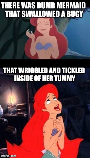 You gotta admit, I kinda have ariel by the fishtail here :)  | THERE WAS DUMB MERMAID THAT SWALLOWED A BUGY; THAT WRIGGLED AND TICKLED INSIDE OF HER TUMMY | image tagged in mermaid,tickle | made w/ Imgflip meme maker