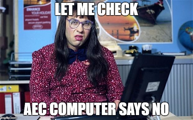 Computer says no | LET ME CHECK; AEC COMPUTER SAYS NO | image tagged in computer says no | made w/ Imgflip meme maker