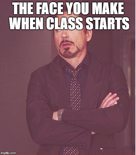 Face You Make Robert Downey Jr | THE FACE YOU MAKE WHEN CLASS STARTS | image tagged in memes,face you make robert downey jr | made w/ Imgflip meme maker