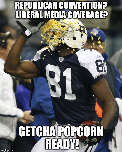 REPUBLICAN CONVENTION? LIBERAL MEDIA COVERAGE? GETCHA POPCORN READY! | image tagged in popcorn,terrell owens | made w/ Imgflip meme maker