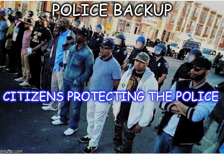 Citizen Police Backup | POLICE BACKUP; CITIZENS PROTECTING THE POLICE | image tagged in citizens,police,backup | made w/ Imgflip meme maker