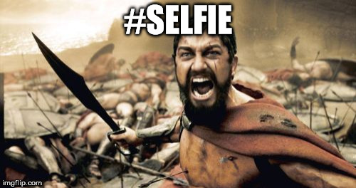 Sparta Leonidas Meme | #SELFIE | image tagged in memes,sparta leonidas | made w/ Imgflip meme maker