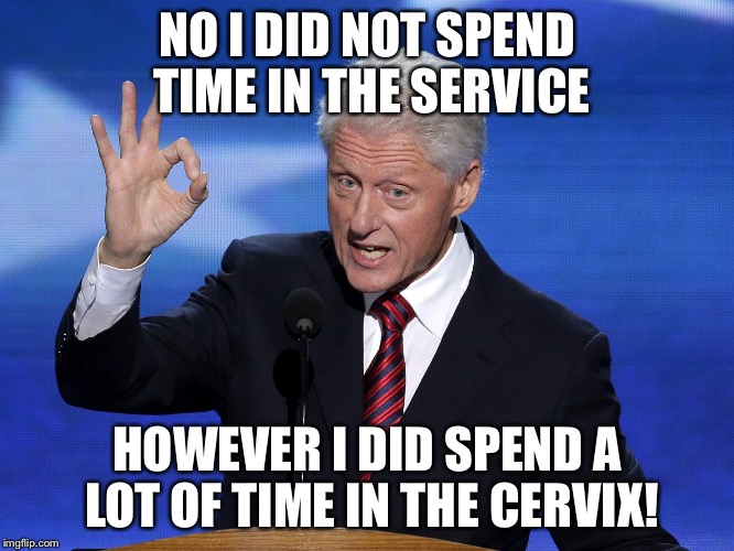Hubba Bubba! | NO I DID NOT SPEND TIME IN THE SERVICE; HOWEVER I DID SPEND A LOT OF TIME IN THE CERVIX! | image tagged in one does not simply bill clinton | made w/ Imgflip meme maker