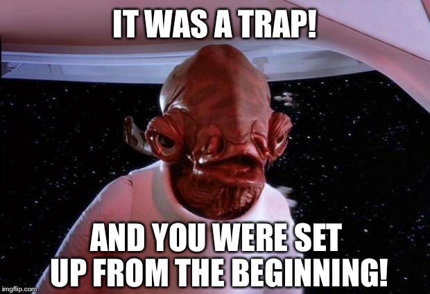 IT WAS A TRAP! AND YOU WERE SET UP FROM THE BEGINNING! | made w/ Imgflip meme maker