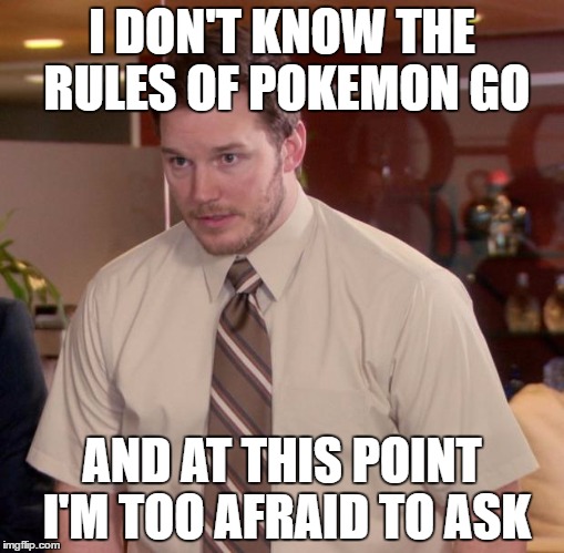 Afraid To Ask Andy Meme | I DON'T KNOW THE RULES OF POKEMON GO; AND AT THIS POINT I'M TOO AFRAID TO ASK | image tagged in memes,afraid to ask andy | made w/ Imgflip meme maker