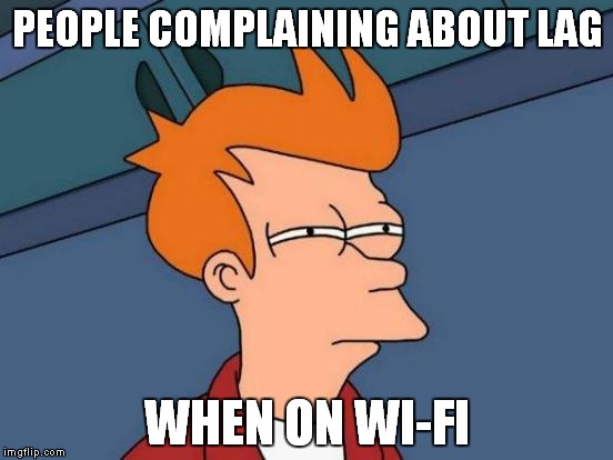 Futurama Fry Meme | PEOPLE COMPLAINING ABOUT LAG; WHEN ON WI-FI | image tagged in memes,futurama fry | made w/ Imgflip meme maker