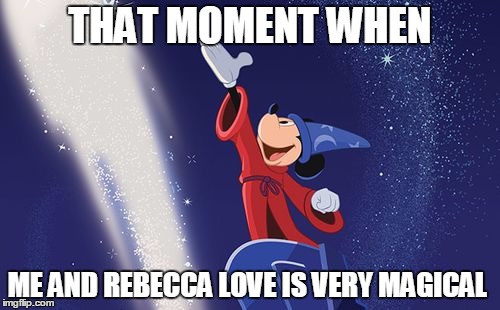 Disney | THAT MOMENT WHEN; ME AND REBECCA LOVE IS VERY MAGICAL | image tagged in disney | made w/ Imgflip meme maker