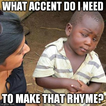 Third World Skeptical Kid Meme | WHAT ACCENT DO I NEED TO MAKE THAT RHYME? | image tagged in memes,third world skeptical kid | made w/ Imgflip meme maker