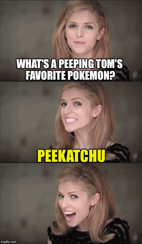 Bad Pun Anna Kendrick | WHAT'S A PEEPING TOM'S FAVORITE POKEMON? PEEKATCHU | image tagged in memes,bad pun anna kendrick,pokemon,pokemon go | made w/ Imgflip meme maker