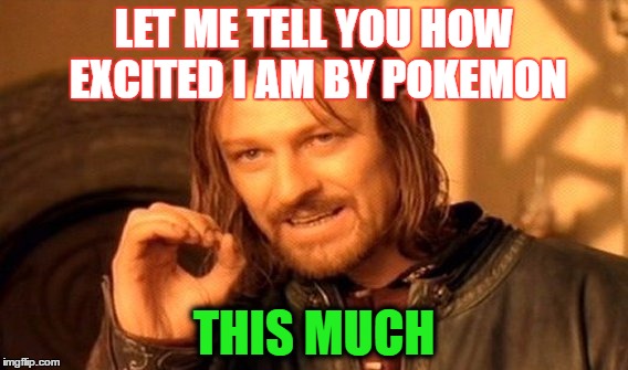 One Does Not Simply | LET ME TELL YOU HOW EXCITED I AM BY POKEMON; THIS MUCH | image tagged in pokemon | made w/ Imgflip meme maker