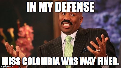 Steve Harvey | IN MY DEFENSE; MISS COLOMBIA WAS WAY FINER. | image tagged in memes,steve harvey,miss colombia,miss universe,family feud | made w/ Imgflip meme maker