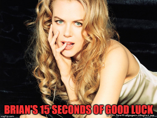 Kidman | BRIAN'S 15 SECONDS OF GOOD LUCK | image tagged in kidman | made w/ Imgflip meme maker