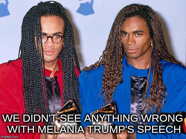 WE DIDN'T SEE ANYTHING WRONG WITH MELANIA TRUMP'S SPEECH | image tagged in melania trump,milli vanilli,rnc | made w/ Imgflip meme maker