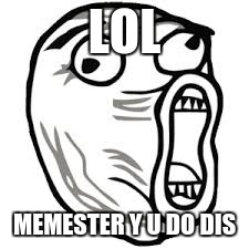 LOL MEMESTER Y U DO DIS | made w/ Imgflip meme maker