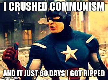 The soviets hate him! | I CRUSHED COMMUNISM; AND IT JUST 60 DAYS I GOT RIPPED | image tagged in memes,crush the commies | made w/ Imgflip meme maker