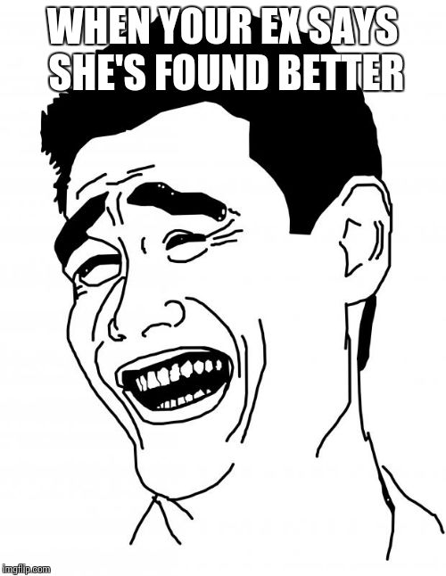 Bitch Please Meme | WHEN YOUR EX SAYS SHE'S FOUND BETTER | image tagged in memes,bitch please | made w/ Imgflip meme maker