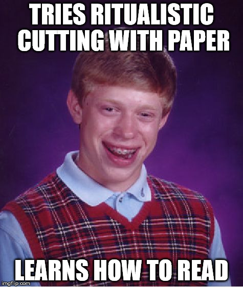 Bad Luck Brian Meme | TRIES RITUALISTIC CUTTING WITH PAPER LEARNS HOW TO READ | image tagged in memes,bad luck brian | made w/ Imgflip meme maker
