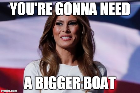 Melania movie quotes | YOU'RE GONNA NEED; A BIGGER BOAT | image tagged in melania trump | made w/ Imgflip meme maker