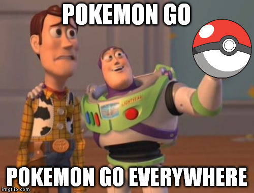 X, X Everywhere | POKEMON GO; POKEMON GO EVERYWHERE | image tagged in memes,x x everywhere | made w/ Imgflip meme maker