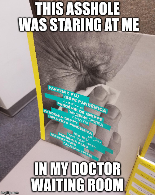 don't forget to wipe | THIS ASSHOLE WAS STARING AT ME; IN MY DOCTOR WAITING ROOM | image tagged in flu,weird | made w/ Imgflip meme maker