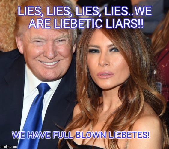 LIES, LIES, LIES, LIES..WE ARE LIEBETIC LIARS!! WE HAVE FULL BLOWN LIEBETES! | image tagged in donald trump | made w/ Imgflip meme maker
