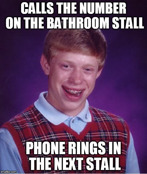 Bad Luck Brian Meme | CALLS THE NUMBER ON THE BATHROOM STALL PHONE RINGS IN THE NEXT STALL | image tagged in memes,bad luck brian | made w/ Imgflip meme maker