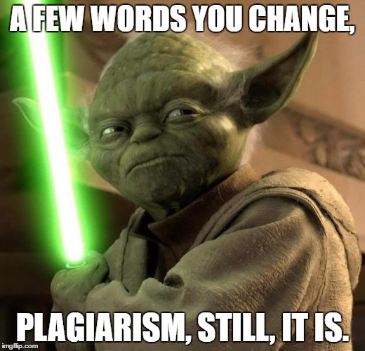 Angry Yoda |  A FEW WORDS YOU CHANGE, PLAGIARISM, STILL, IT IS. | image tagged in angry yoda | made w/ Imgflip meme maker