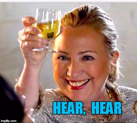 clinton toast | HEAR,  HEAR | image tagged in clinton toast | made w/ Imgflip meme maker