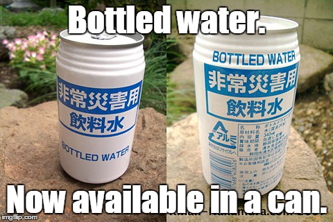 Doesn't seem right. Better read the list of ingredients. | Bottled water. Now available in a can. | image tagged in canned water,funny meme | made w/ Imgflip meme maker