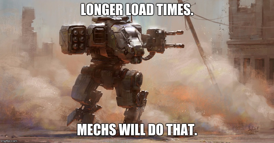 LONGER LOAD TIMES. MECHS WILL DO THAT. | made w/ Imgflip meme maker