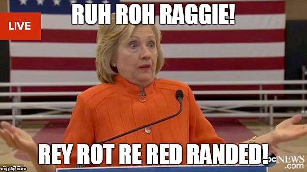 Hillary Clinton Fail | RUH ROH RAGGIE! REY ROT RE RED RANDED! | image tagged in hillary clinton fail | made w/ Imgflip meme maker