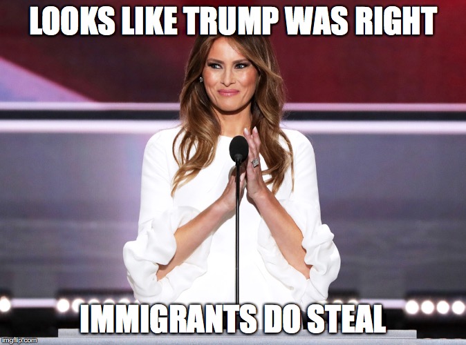 Trump  | LOOKS LIKE TRUMP WAS RIGHT; IMMIGRANTS DO STEAL | image tagged in donald trump,donald trump approves,trump 2016 | made w/ Imgflip meme maker