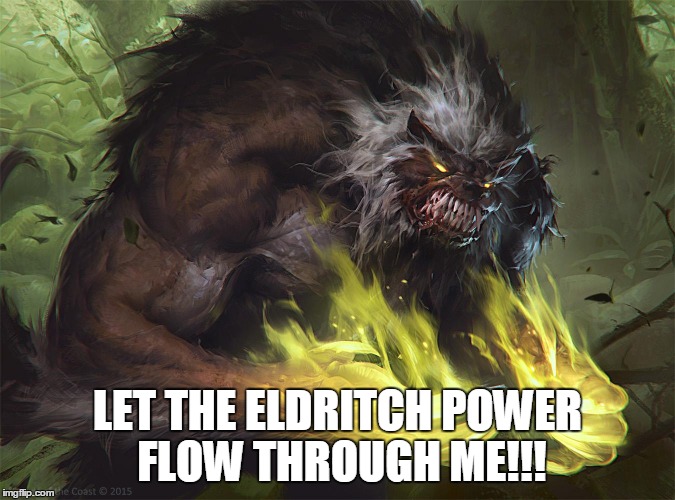 LET THE ELDRITCH POWER FLOW THROUGH ME!!! | made w/ Imgflip meme maker