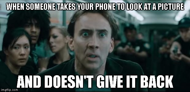 Scared Nic Cage | WHEN SOMEONE TAKES YOUR PHONE TO LOOK AT A PICTURE; AND DOESN'T GIVE IT BACK | image tagged in memes,scared nic cage,new meme | made w/ Imgflip meme maker