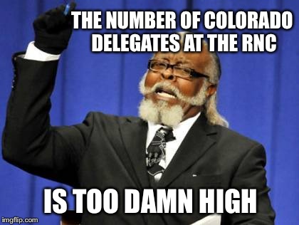 Too Damn High Meme | THE NUMBER OF COLORADO DELEGATES AT THE RNC; IS TOO DAMN HIGH | image tagged in memes,too damn high | made w/ Imgflip meme maker